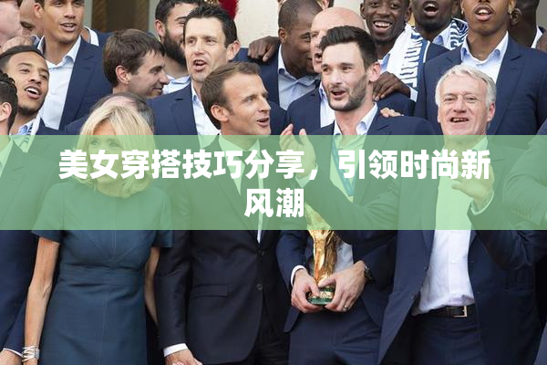 美女穿搭技巧分享，引领时尚新风潮