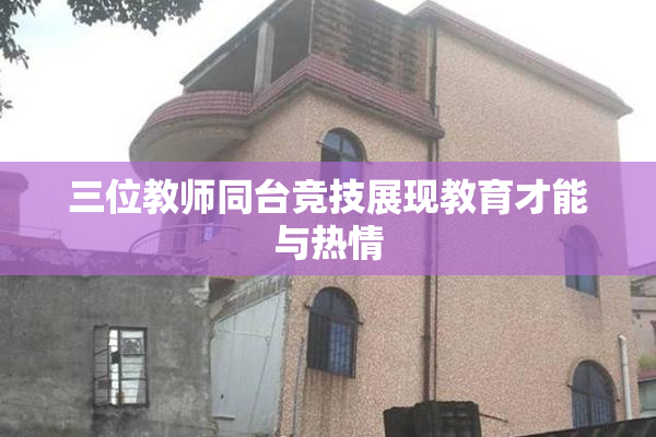 三位教师同台竞技展现教育才能与热情