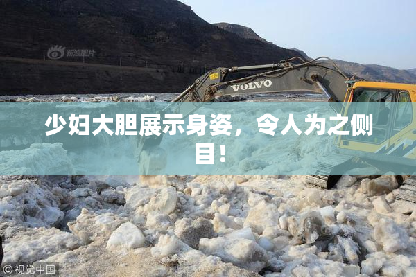 少妇大胆展示身姿，令人为之侧目！
