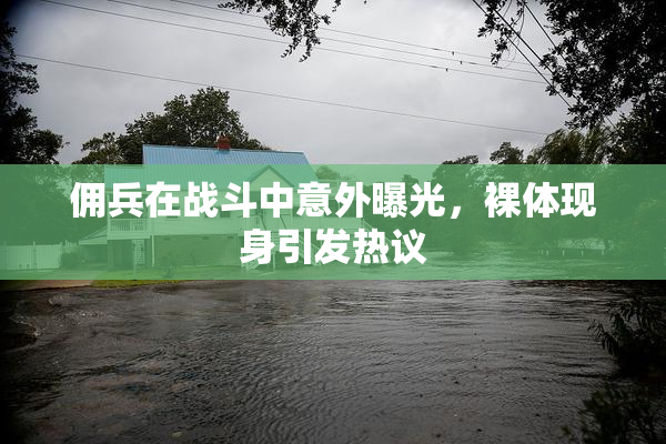 佣兵在战斗中意外曝光，裸体现身引发热议