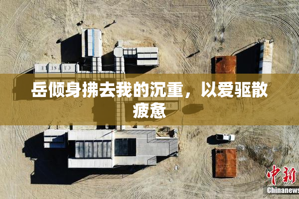 岳倾身拂去我的沉重，以爱驱散疲惫