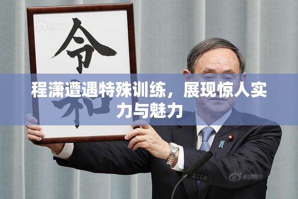 程潇遭遇特殊训练，展现惊人实力与魅力