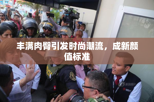 丰满肉臀引发时尚潮流，成新颜值标准
