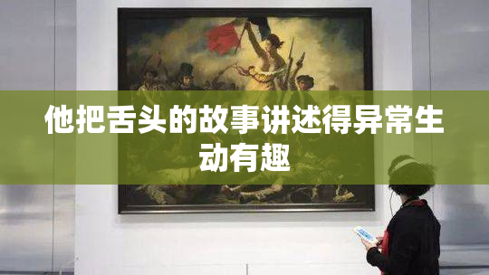 他把舌头的故事讲述得异常生动有趣