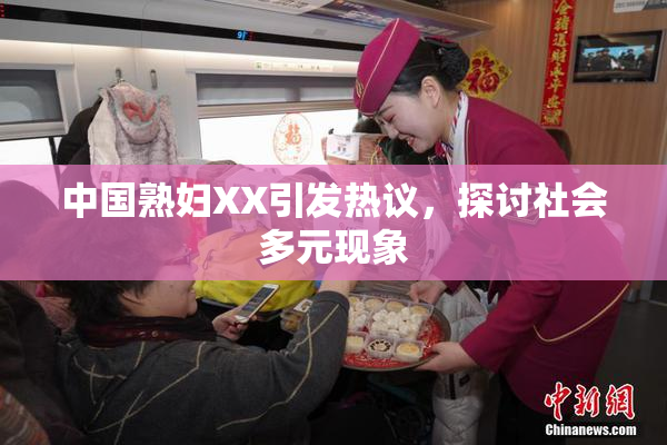 中国熟妇XX引发热议，探讨社会多元现象