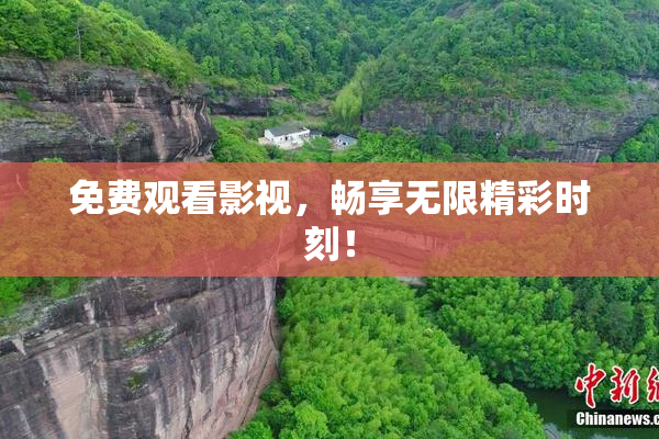 免费观看影视，畅享无限精彩时刻！