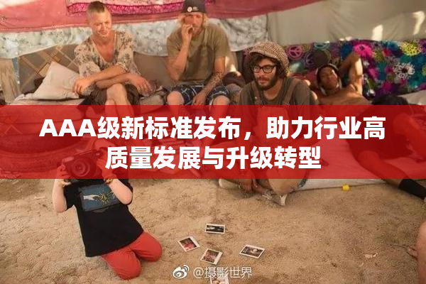 AAA级新标准发布，助力行业高质量发展与升级转型