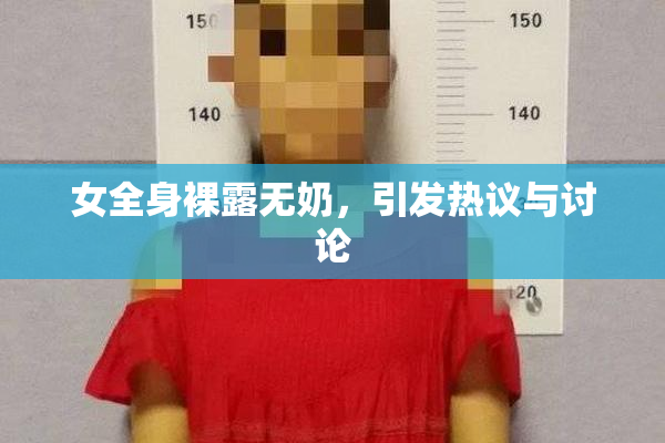 女全身裸露无奶，引发热议与讨论