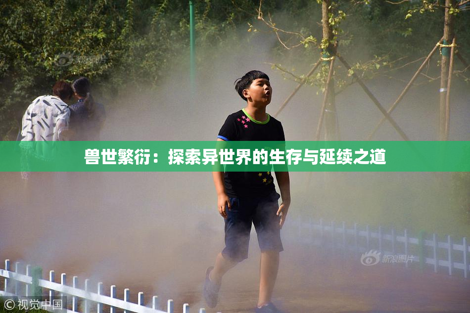 兽世繁衍：探索异世界的生存与延续之道