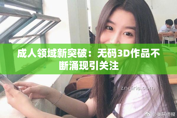 成人领域新突破：无码3D作品不断涌现引关注