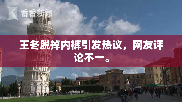 王冬脱掉内裤引发热议，网友评论不一。