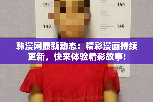韩漫网最新动态：精彩漫画持续更新，快来体验精彩故事!