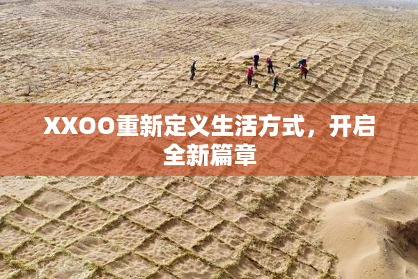 XXOO重新定义生活方式，开启全新篇章