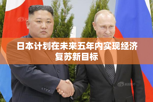 日本计划在未来五年内实现经济复苏新目标