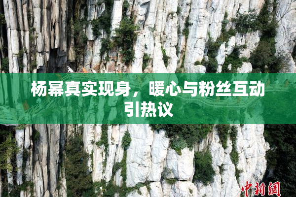 杨幂真实现身，暖心与粉丝互动引热议