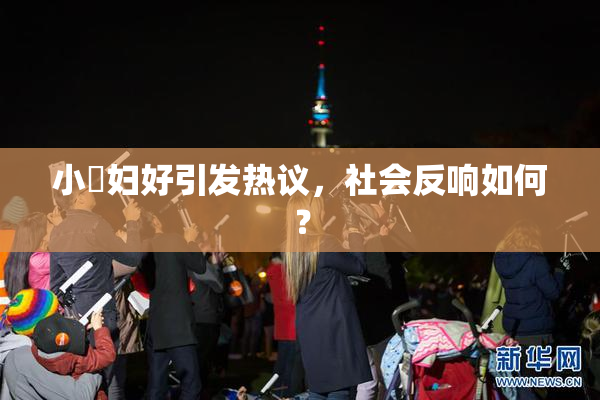小婬妇好引发热议，社会反响如何？