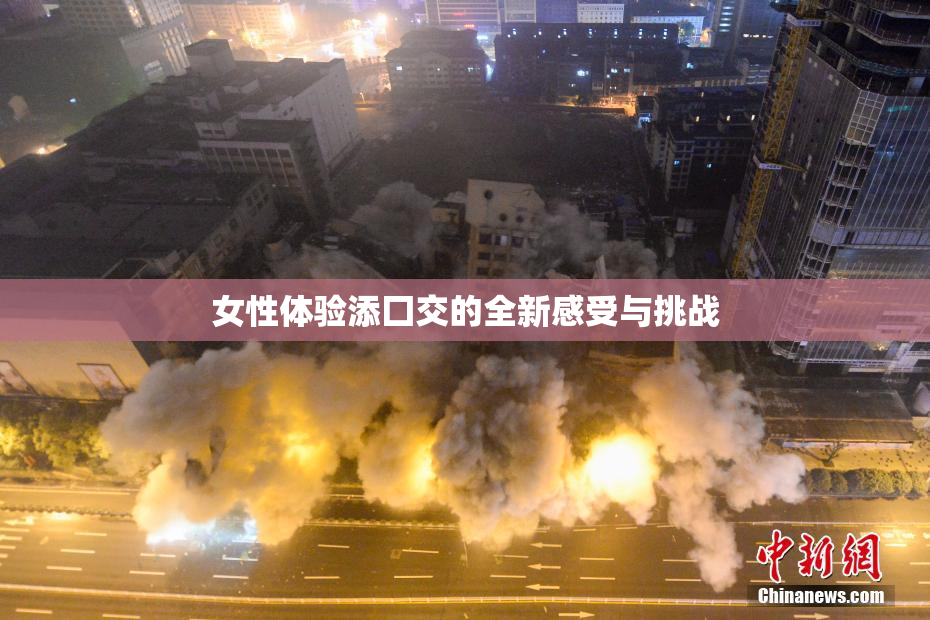 女性体验添囗交的全新感受与挑战
