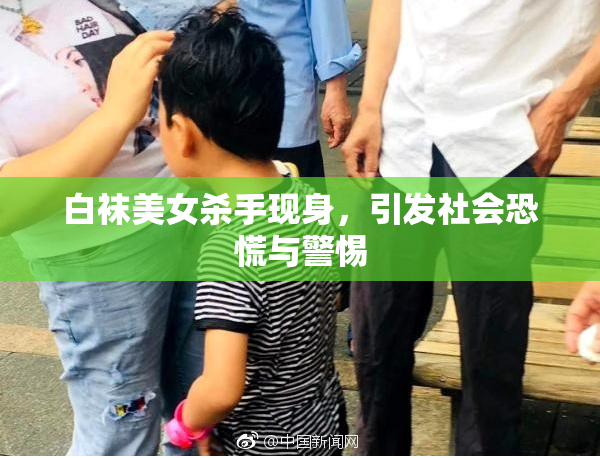 白袜美女杀手现身，引发社会恐慌与警惕