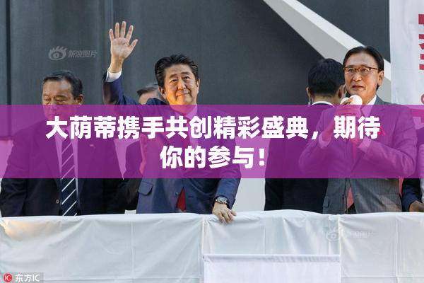 大荫蒂携手共创精彩盛典，期待你的参与！