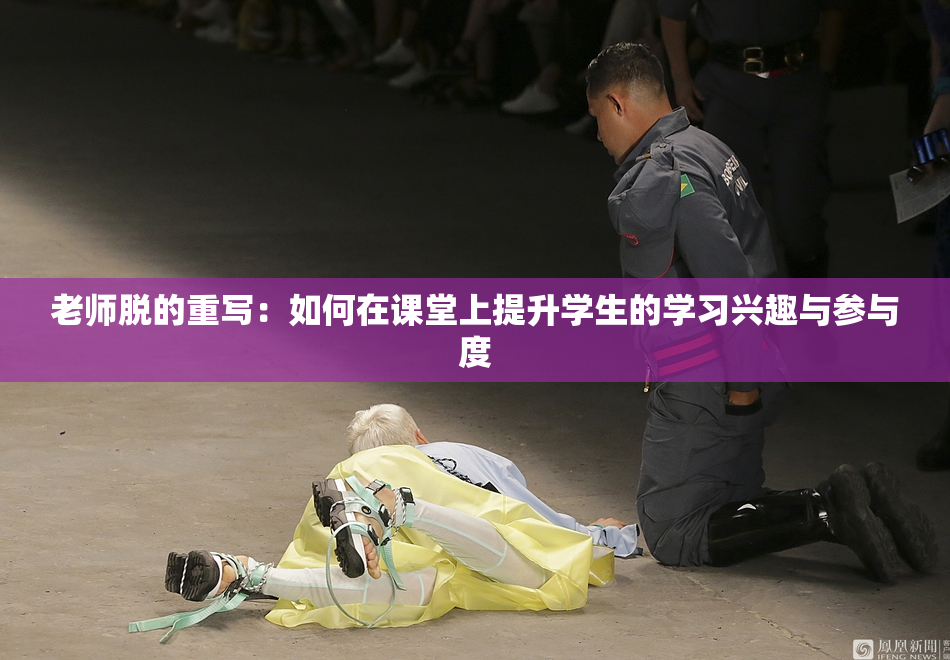 老师脱的重写：如何在课堂上提升学生的学习兴趣与参与度