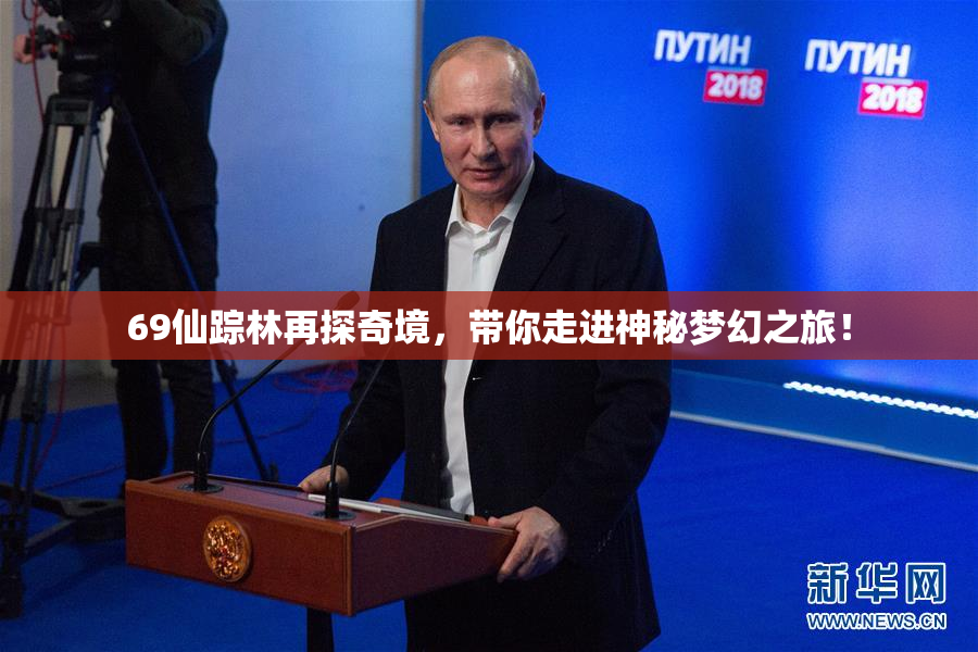 69仙踪林再探奇境，带你走进神秘梦幻之旅！