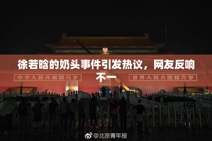 徐若晗的奶头事件引发热议，网友反响不一