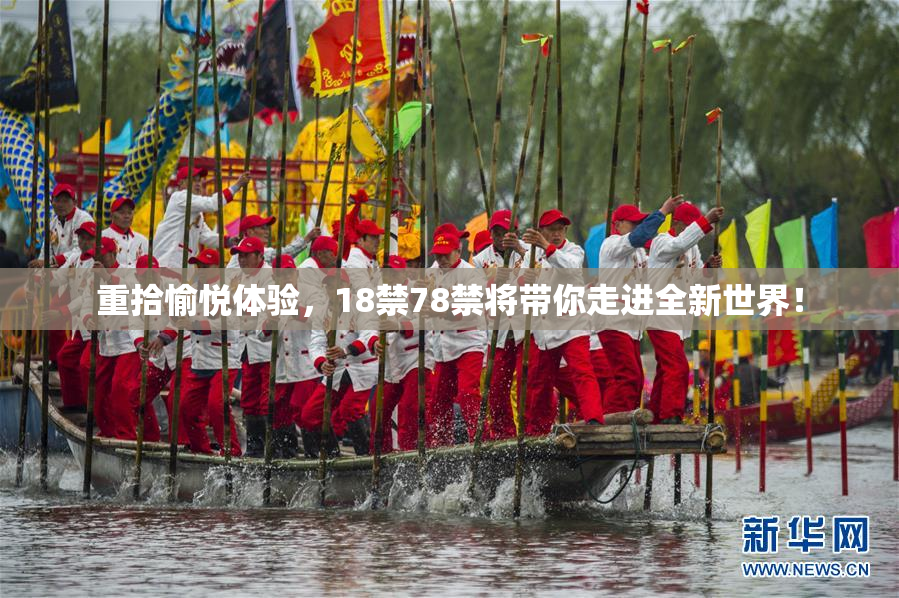 重拾愉悦体验，18禁78禁将带你走进全新世界！