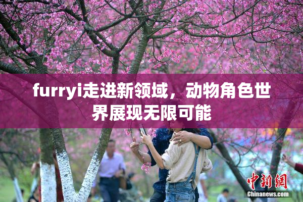 furryi走进新领域，动物角色世界展现无限可能