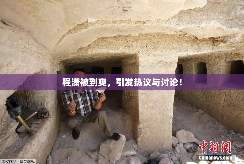 程潇被到爽，引发热议与讨论！