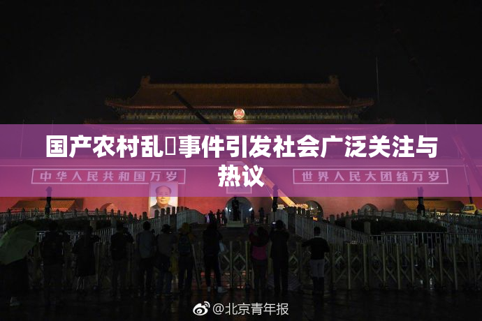 国产农村乱婬事件引发社会广泛关注与热议