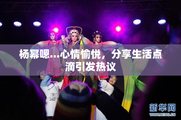 杨幂嗯...心情愉悦，分享生活点滴引发热议