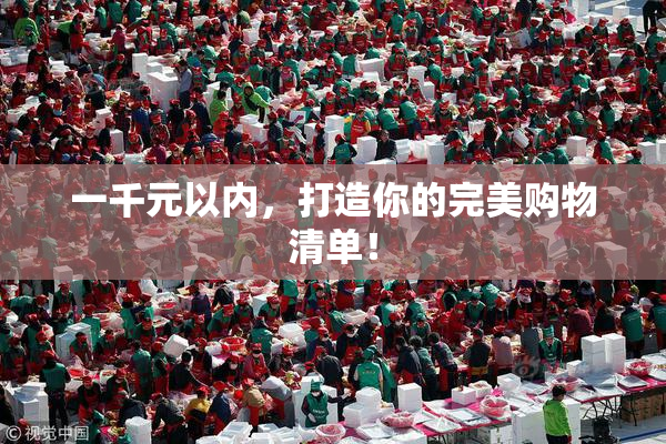 一千元以内，打造你的完美购物清单！