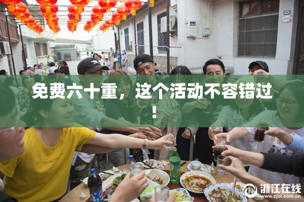 免费六十重，这个活动不容错过！