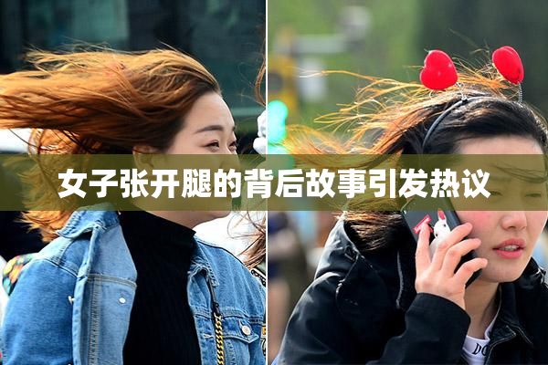 女子张开腿的背后故事引发热议