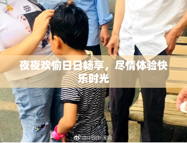 夜夜欢愉日日畅享，尽情体验快乐时光