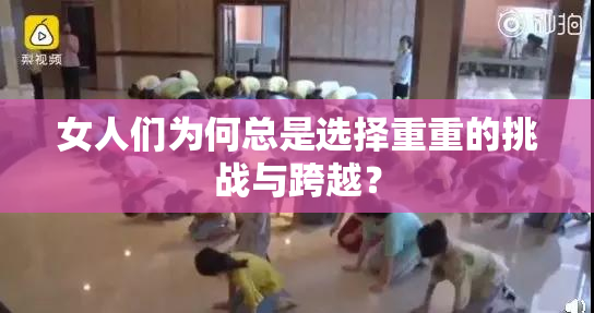 女人们为何总是选择重重的挑战与跨越？