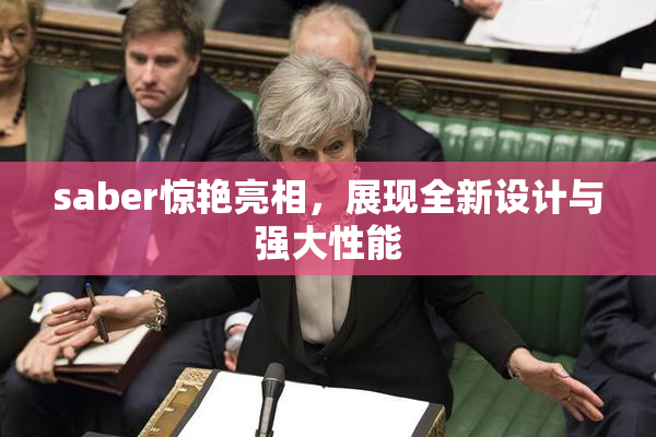 saber惊艳亮相，展现全新设计与强大性能