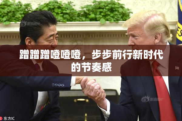 蹭蹭蹭噔噔噔，步步前行新时代的节奏感