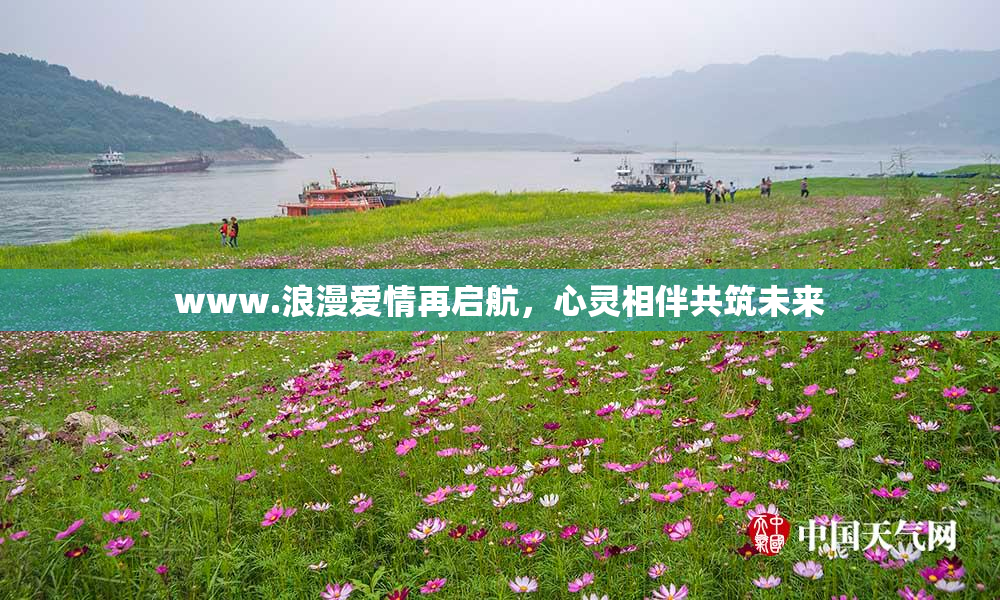 www.浪漫爱情再启航，心灵相伴共筑未来