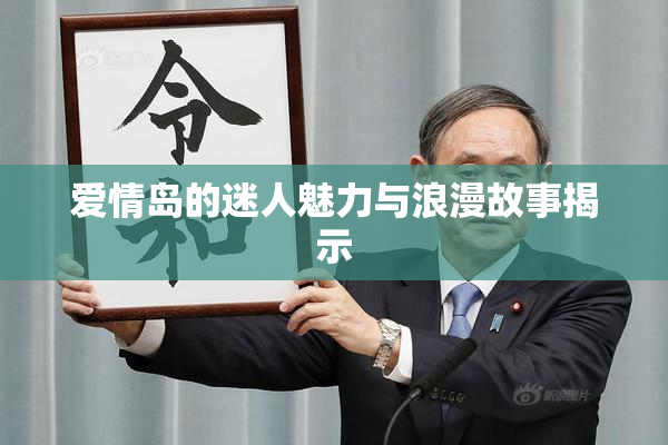 爱情岛的迷人魅力与浪漫故事揭示