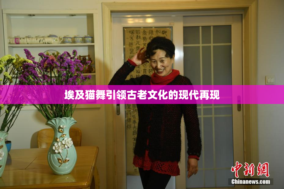 埃及猫舞引领古老文化的现代再现