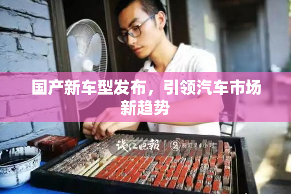 国产新车型发布，引领汽车市场新趋势