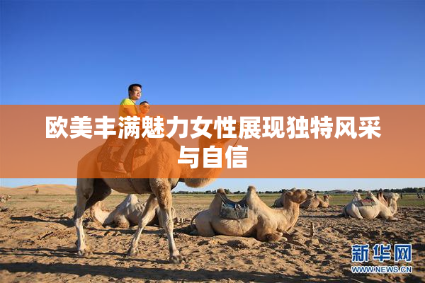 欧美丰满魅力女性展现独特风采与自信