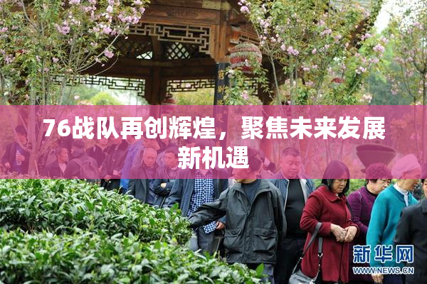 76战队再创辉煌，聚焦未来发展新机遇