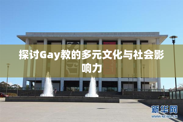 探讨Gay教的多元文化与社会影响力