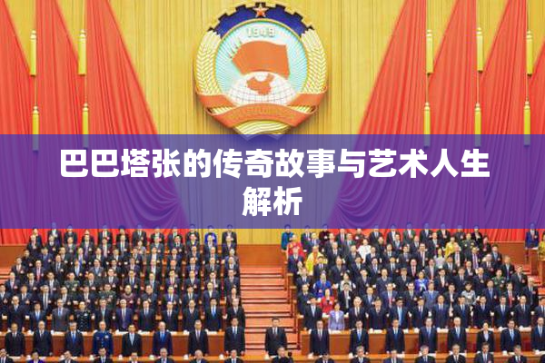 巴巴塔张的传奇故事与艺术人生解析