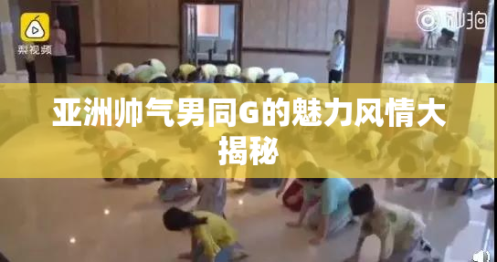 亚洲帅气男同G的魅力风情大揭秘