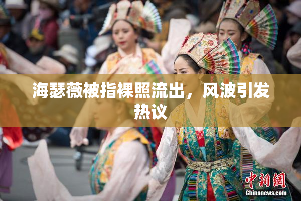 海瑟薇被指裸照流出，风波引发热议