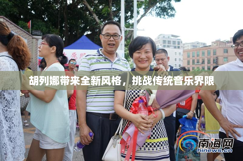 胡列娜带来全新风格，挑战传统音乐界限