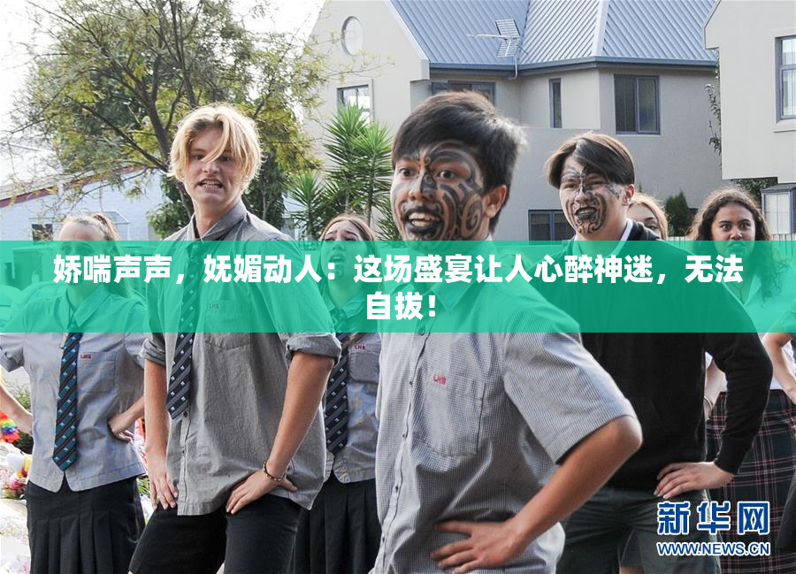 娇喘声声，妩媚动人：这场盛宴让人心醉神迷，无法自拔！